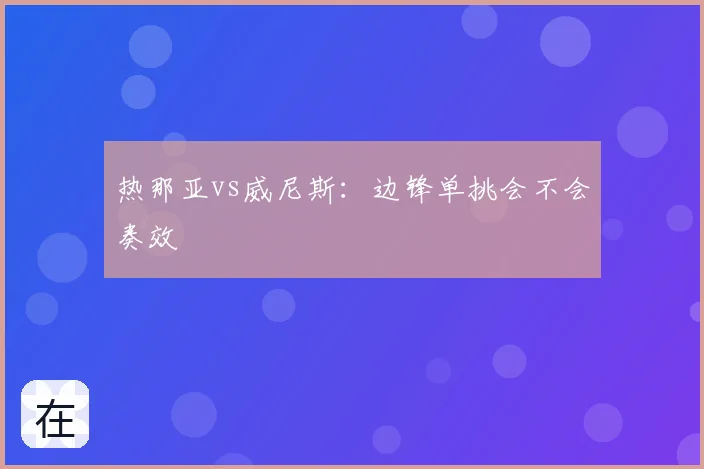 热那亚vs威尼斯：边锋单挑会不会奏效