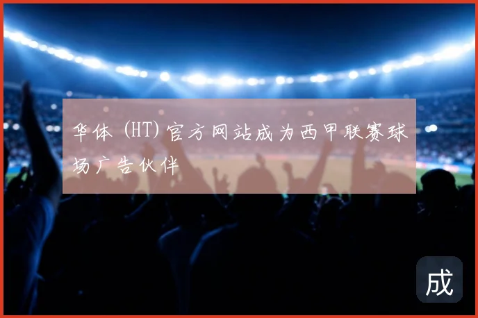华体 (HT)官方网站成为西甲联赛球场广告伙伴